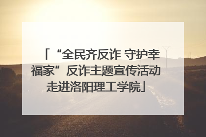 “全民齐反诈 守护幸福家”反诈主题宣传活动走进洛阳理工学院