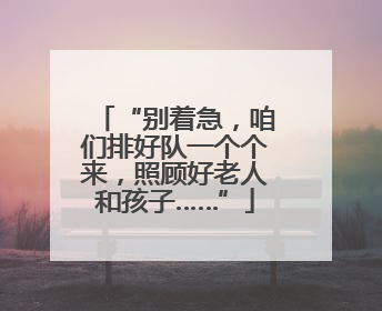 “别着急，咱们排好队一个个来，照顾好老人和孩子……”
