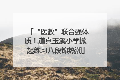 “医教”联合强体质！道真玉溪小学掀起练习八段锦热潮