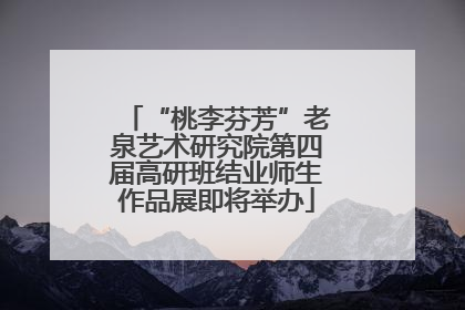 “桃李芬芳”老泉艺术研究院第四届高研班结业师生作品展即将举办