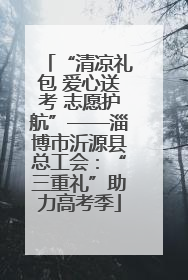 “清凉礼包 爱心送考 志愿护航”——淄博市沂源县总工会：“三重礼”助力高考季