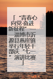 “青春心向党·奋进新征程”——淄博市沂源县燕崖镇举行年轻干部庆“七一”演讲比赛