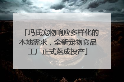 玛氏宠物响应多样化的本地需求，全新宠物食品工厂正式落成投产