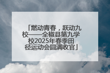 燃动青春，跃动九校——全椒县第九学校2025年春季田径运动会圆满收官