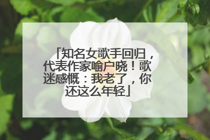 知名女歌手回归，代表作家喻户晓！歌迷感慨：我老了，你还这么年轻