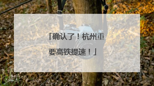 确认了！杭州重要高铁提速！