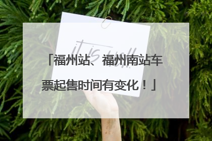 福州站、福州南站车票起售时间有变化！