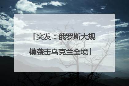 突发：俄罗斯大规模袭击乌克兰全境