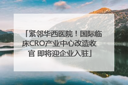 紧邻华西医院！国际临床CRO产业中心改造收官 即将迎企业入驻