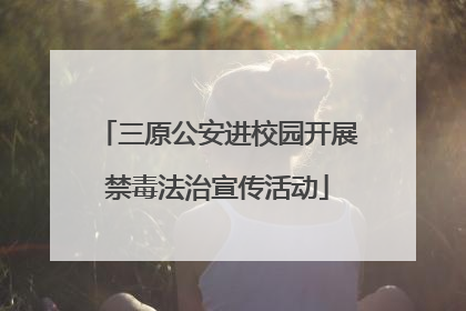 三原公安进校园开展禁毒法治宣传活动