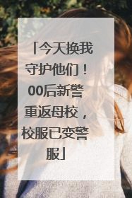 今天换我守护他们！00后新警重返母校，校服已变警服