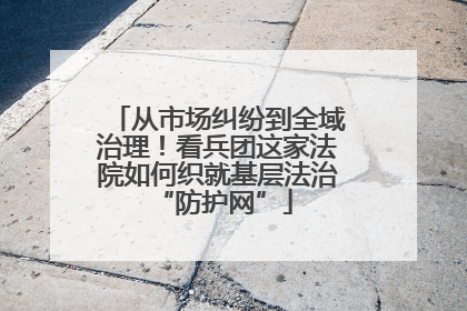 从市场纠纷到全域治理！看兵团这家法院如何织就基层法治 “防护网”
