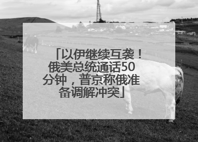 以伊继续互袭！俄美总统通话50分钟，普京称俄准备调解冲突