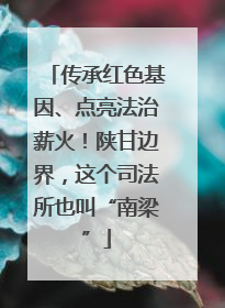传承红色基因、点亮法治薪火！陕甘边界，这个司法所也叫“南梁”