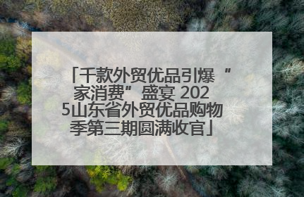 千款外贸优品引爆“家消费”盛宴 2025山东省外贸优品购物季第三期圆满收官