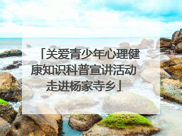 关爱青少年心理健康知识科普宣讲活动走进杨家寺乡