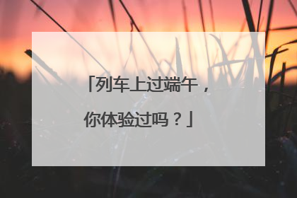 列车上过端午，你体验过吗？