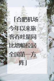合肥机场今年以来旅客吞吐量同比增幅位居全国第一方阵