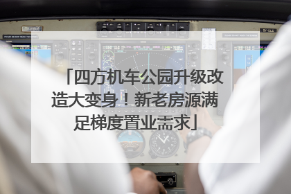四方机车公园升级改造大变身！新老房源满足梯度置业需求