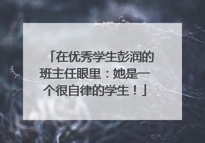 在优秀学生彭润的班主任眼里：她是一个很自律的学生！