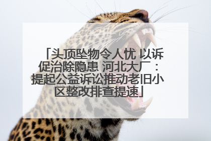 头顶坠物令人忧 以诉促治除隐患 河北大厂：提起公益诉讼推动老旧小区整改排查提速