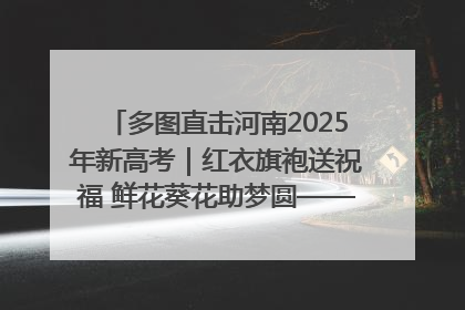 多图直击河南2025年新高考｜红衣旗袍送祝福 鲜花葵花助梦圆——尉氏县高考暖心送考