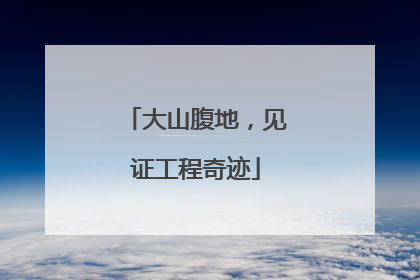 大山腹地，见证工程奇迹