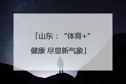 山东：“体育+”健康 尽显新气象