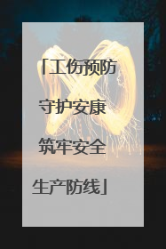 工伤预防 守护安康 筑牢安全生产防线