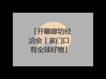 开聊廊坊经洽会丨家门口有全球好物