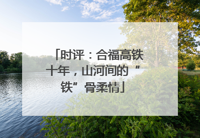 时评：合福高铁十年，山河间的“铁”骨柔情