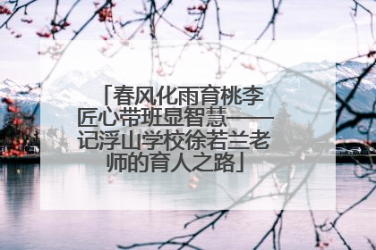 春风化雨育桃李 匠心带班显智慧——记浮山学校徐若兰老师的育人之路