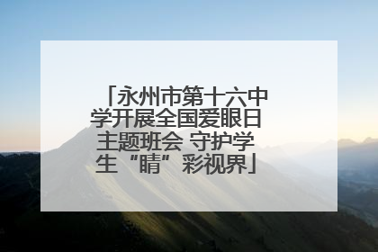 永州市第十六中学开展全国爱眼日主题班会 守护学生“睛”彩视界
