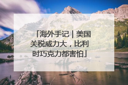 海外手记｜美国关税威力大，比利时巧克力都害怕