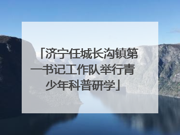 济宁任城长沟镇第一书记工作队举行青少年科普研学