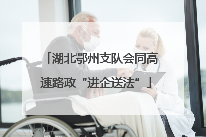 湖北鄂州支队会同高速路政“进企送法”