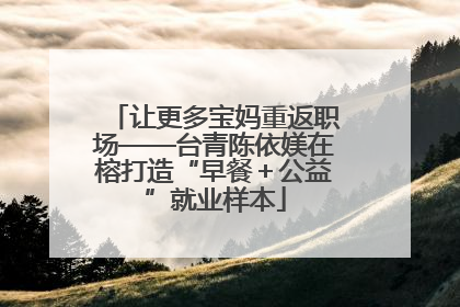 让更多宝妈重返职场——台青陈依媄在榕打造“早餐＋公益”就业样本