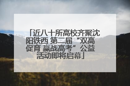 近八十所高校齐聚沈阳铁西 第二届“双高促育 赢战高考”公益活动即将启幕