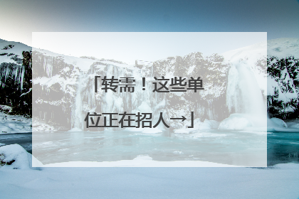 转需！这些单位正在招人→
