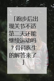 跑步后出现关节不适第二天还能继续运动吗？骨科医生的解答来了