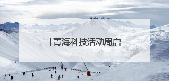 青海科技活动周启幕！听科学家故事 玩机器狗学科普
