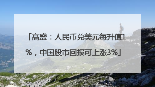 高盛：人民币兑美元每升值1%，中国股市回报可上涨3%