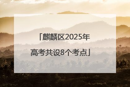 麒麟区2025年高考共设8个考点