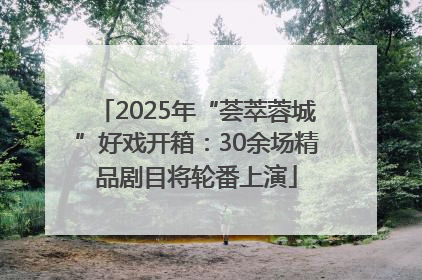 2025年“荟萃蓉城”好戏开箱：30余场精品剧目将轮番上演