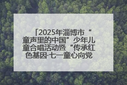 2025年淄博市“童声里的中国”少年儿童合唱活动暨“传承红色基因·七一童心向党”歌咏展演举行