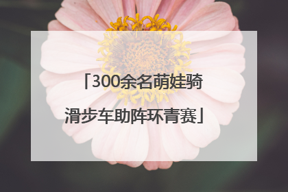 300余名萌娃骑滑步车助阵环青赛
