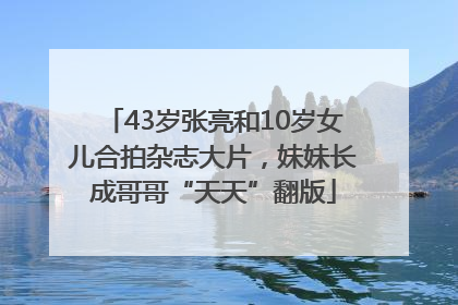 43岁张亮和10岁女儿合拍杂志大片，妹妹长成哥哥“天天”翻版